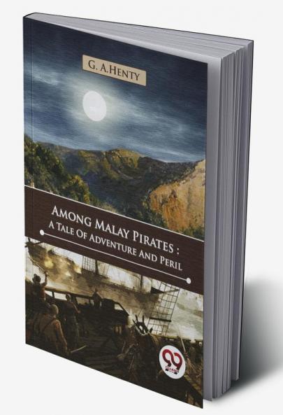Among Malay Pirates : A Tale Of Adventure And Peril