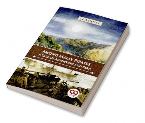 Among Malay Pirates : A Tale Of Adventure And Peril