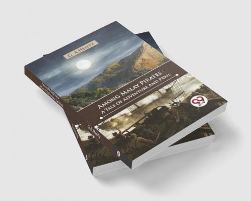 Among Malay Pirates : A Tale Of Adventure And Peril