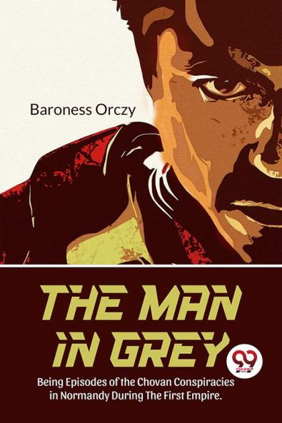 Man In Grey Being Episodes of the Chovan Conspiracies in Normandy During The First Empire. Normandy During the First Empire.