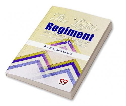 The Little Regiment And Other Episodes of the American Civil War