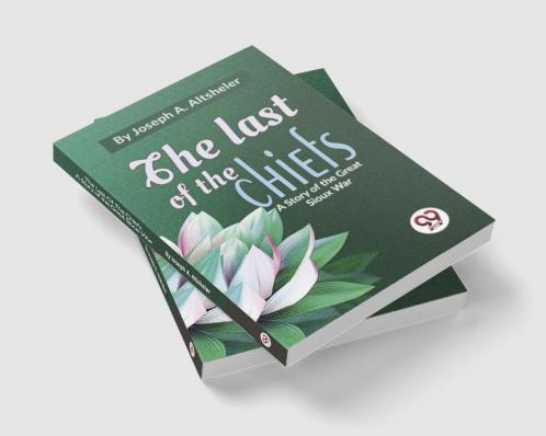 Last Of The Chiefs A Story Of The Great Sioux War