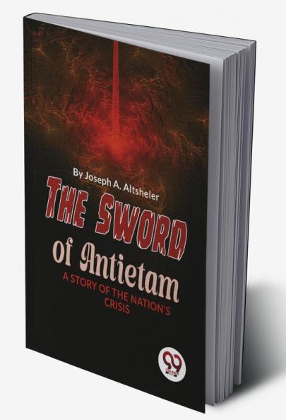Sword Of Antietam A Story Of The Nation'S Crisis
