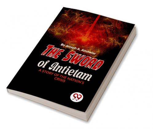 Sword Of Antietam A Story Of The Nation'S Crisis