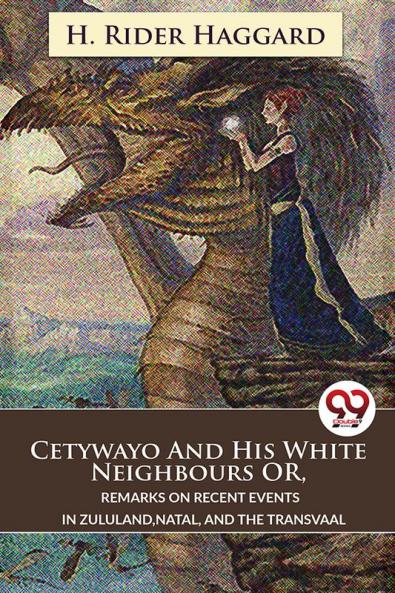 Cetywayo And His White Neighbours Or Remarks On Recent Events In ZululandNatal And The Transvaal