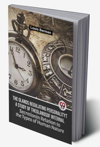 The Glands Regulating Personality A Study Of The Glands Of Internal Secretion In Relation To The Types Of Human Nature