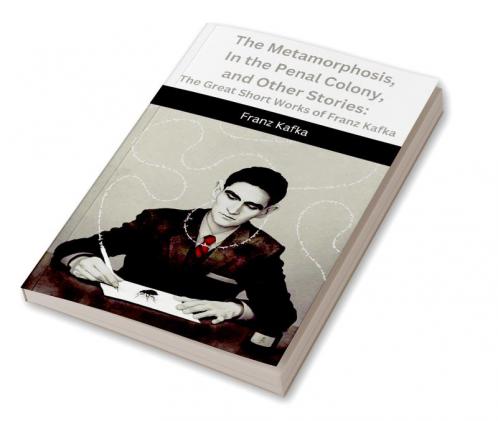 The Metamorphosis In the Penal Colony and Other Stories: The Great Short Works of Franz Kafka