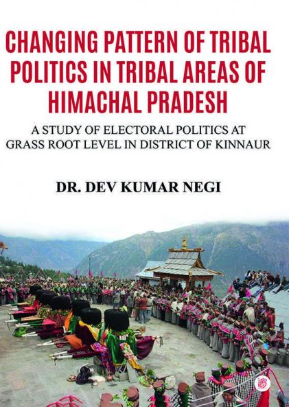 Changing Pattern Of Tribal Politics In Tribal Areas Of Himachal Pradesh: A Study Of Electoral Politics At Grass Root Level In District Of Kinnaur
