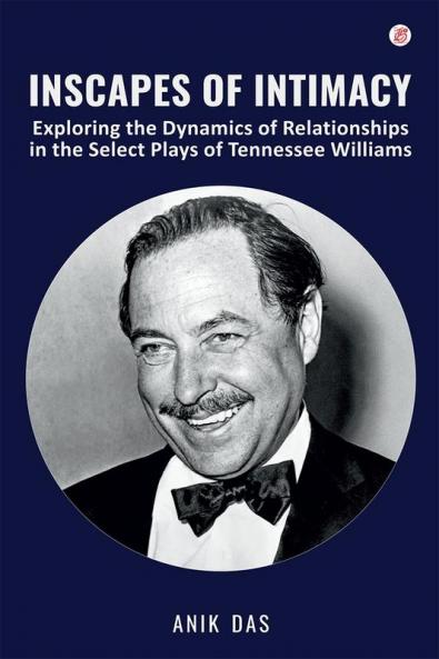 Inscapes of Intimacy: Exploring the Dynamics of Relationships in the Select Plays of Tennessee Williams