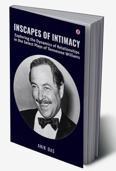 Inscapes of Intimacy: Exploring the Dynamics of Relationships in the Select Plays of Tennessee Williams