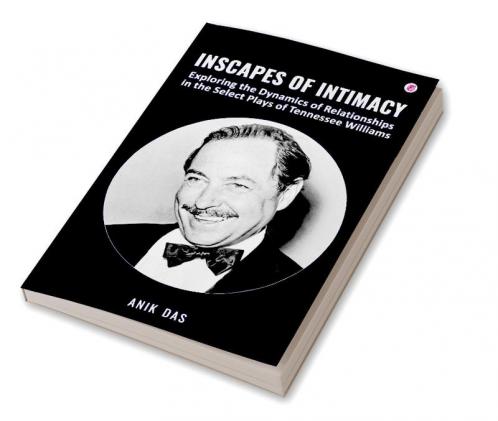 Inscapes of Intimacy: Exploring the Dynamics of Relationships in the Select Plays of Tennessee Williams