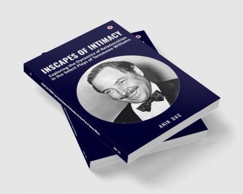 Inscapes of Intimacy: Exploring the Dynamics of Relationships in the Select Plays of Tennessee Williams