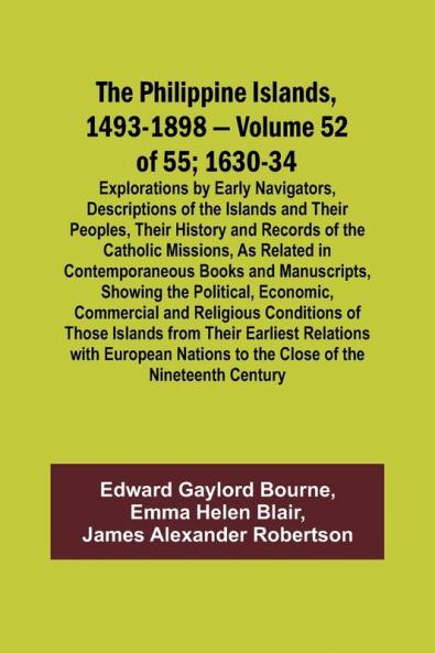 The Philippine Islands 1493-1898 - Volume 52 of 55 1630-34 Explorations by Early Navigators Descriptions of the Islands and Their Peoples Their History and Records of the Catholic Missions As Related in Contemporaneous Books and Manuscripts Showing t
