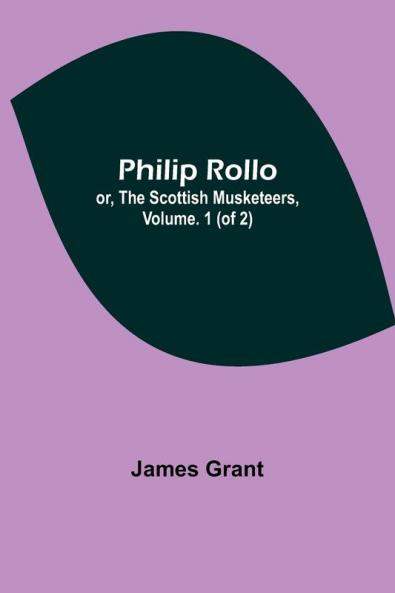 Philip Rollo; or the Scottish Musketeers Vol. 1 (of 2)
