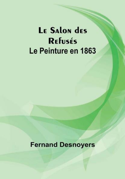 Le Salon des Refuses: Le Peinture en 1863