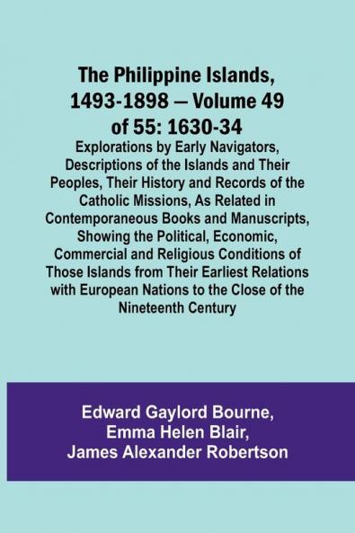 The Philippine Islands 1493-1898 - Volume 49of 55 1630-34 Explorations by Early Navigators Descriptions of the Islands and Their Peoples Their History and Records of the Catholic Missions As Related in Contemporaneous Books and Manuscripts Showing th