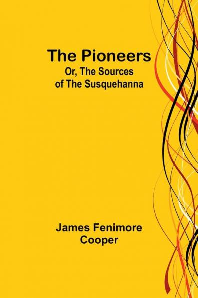 The Pioneers; Or The Sources of the Susquehanna