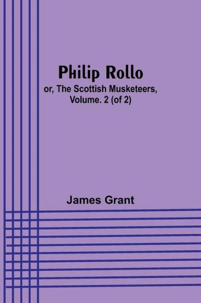 Philip Rollo; or the Scottish Musketeers Vol. 2 (of 2)