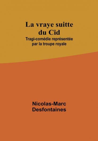 La vraye suitte du Cid; Tragi-comedie representee par la troupe royale