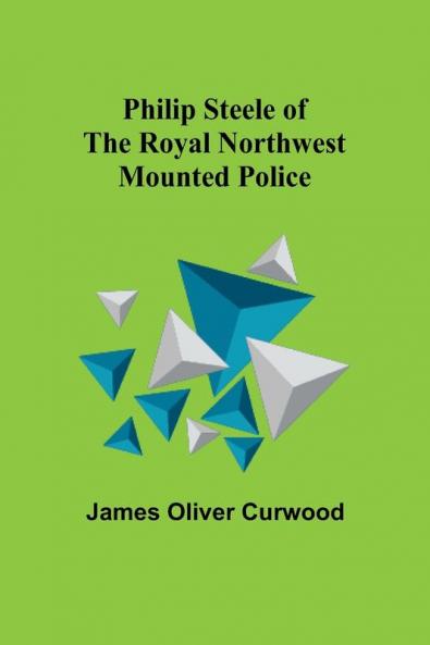 Philip Steele of the Royal Northwest Mounted Police