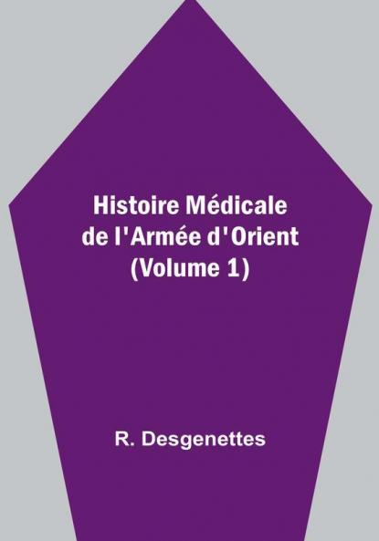 Histoire Medicale de l'Armee d'Orient | Volume 1