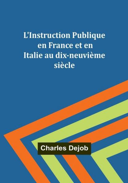 L'Instruction Publique en France et en Italie au dix-neuvieme siecle