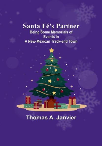 Santa Fé's Partner;Being Some Memorials of Events in a New-Mexican Track-end Town