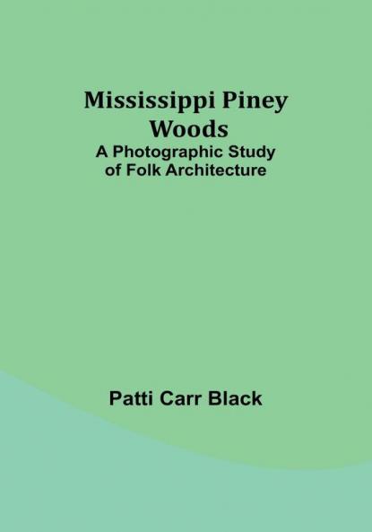 Mississippi Piney Woods: A Photographic Study of Folk Architecture