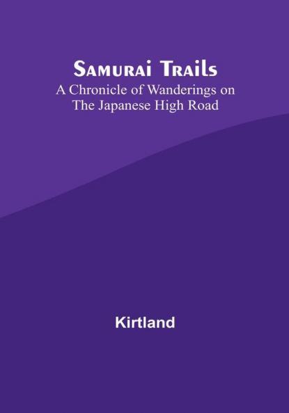 Samurai Trails: A Chronicle of Wanderings on the Japanese High Road