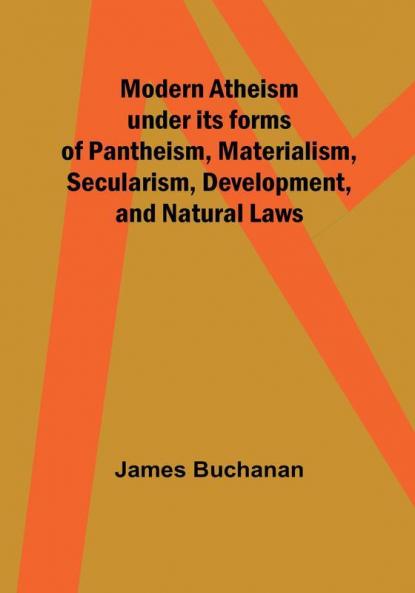 Modern Atheism under its forms of Pantheism Materialism Secularism Development and Natural Laws