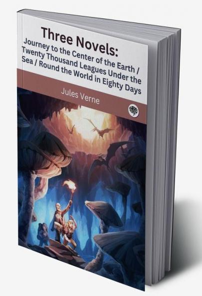 Three Novels: Journey to the Center of the Earth / Twenty Thousand Leagues Under the Sea / Round the World in Eighty Days