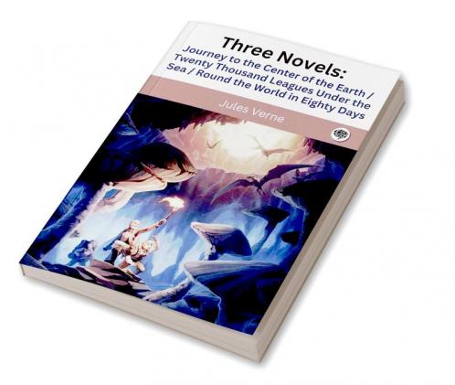 Three Novels: Journey to the Center of the Earth / Twenty Thousand Leagues Under the Sea / Round the World in Eighty Days
