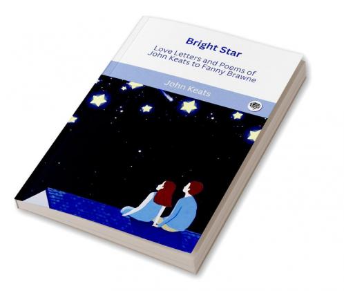Bright Star: Love Letters and Poems of John Keats to Fanny Brawne
