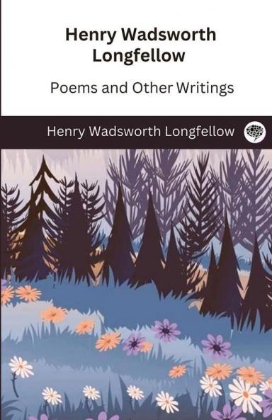 Henry Wadsworth Longfellow: Poems and Other Writings