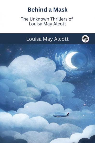 Behind a Mask: The Unknown Thrillers of Louisa May Alcott