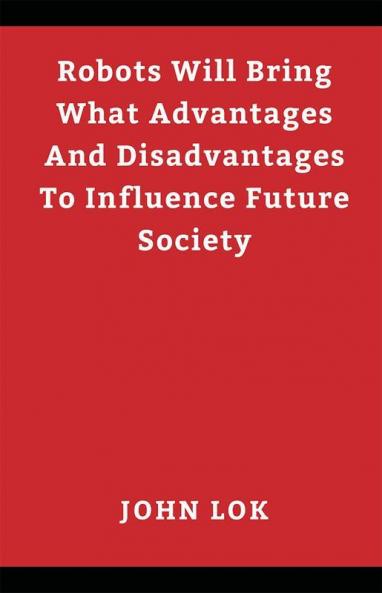 Robots Will Bring What Advantages And Disadvantages