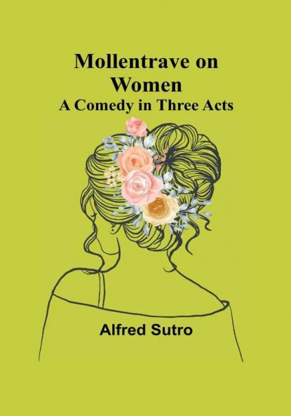 Mollentrave on Women: A comedy in three acts