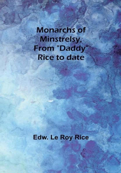 Monarchs of minstrelsy from "Daddy" Rice to date