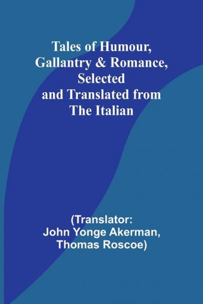 Tales of Humour Gallantry & Romance Selected and Translated from the Italian