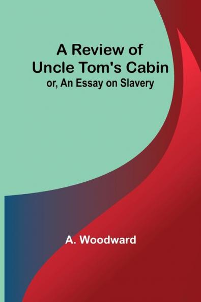 A Review of Uncle Tom's Cabin; or An Essay on Slavery