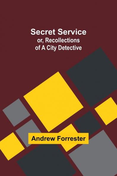 Secret Service; or Recollections of a City Detective