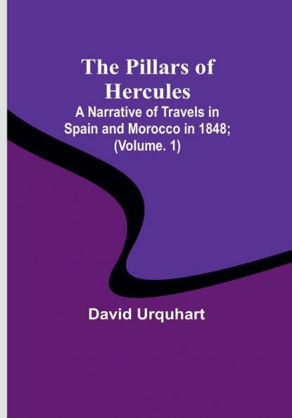 The Pillars of Hercules: A Narrative of Travels in Spain and Morocco in 1848; | Volume. 1