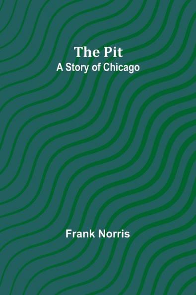 The pit ; A story of Chicago