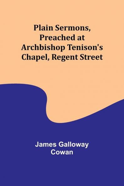 Plain Sermons Preached at Archbishop Tenison's Chapel Regent Street