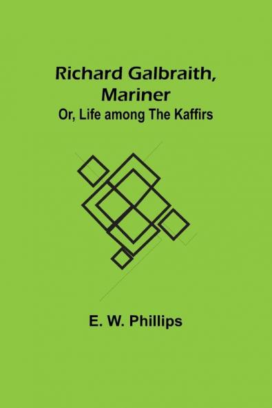 Richard Galbraith Mariner; Or Life among the Kaffirs