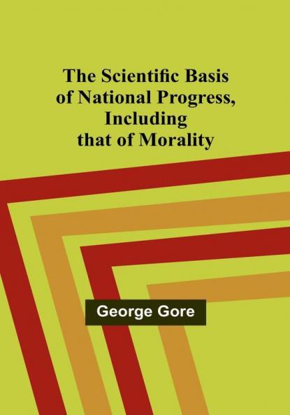 The Scientific Basis of National Progress Including that of Morality