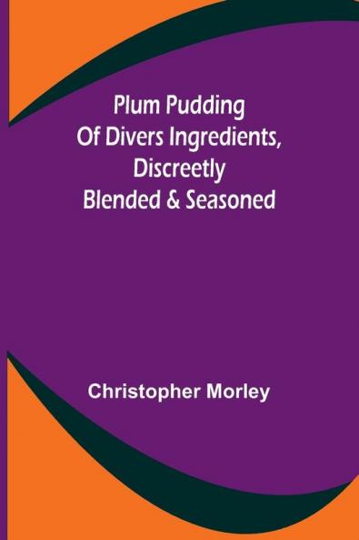Plum Pudding Of Divers Ingredients Discreetly Blended & Seasoned