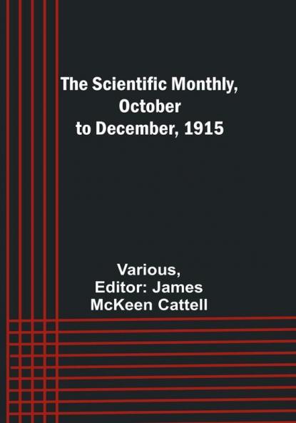 The Scientific Monthly October to December 1915