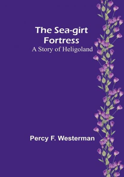 The Sea-girt Fortress: A Story of Heligoland