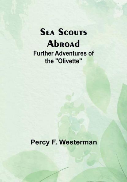 Sea Scouts Abroad: Further Adventures of the "Olivette"